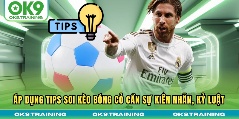Áp dụng tips soi kèo bóng cỏ cần sự kiên nhẫn, kỷ luật