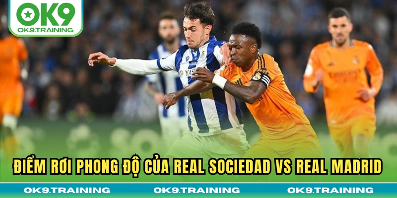 Điểm rơi phong độ của Real Sociedad vs Real Madrid
